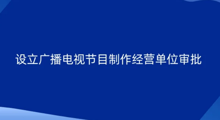 设立广播电视节目制作经营单位审批